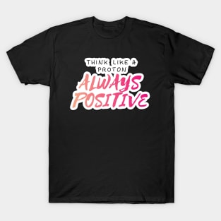 Think Like A proton Always Positive Looks Text Art T-Shirt